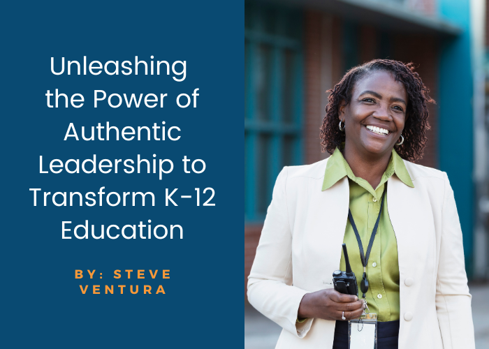 Unleashing the Power of Authentic Leadership to Transform K-12 Education